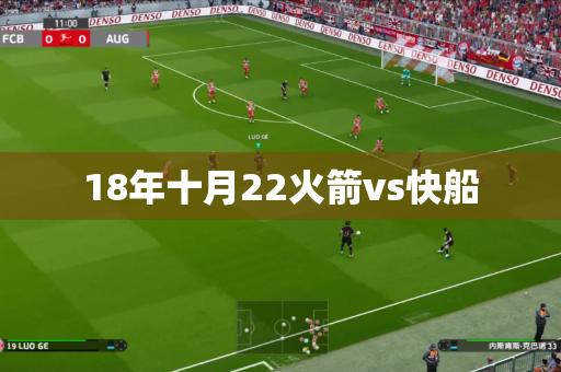 18年十月22火箭vs快船 18年十月22火箭vs快船