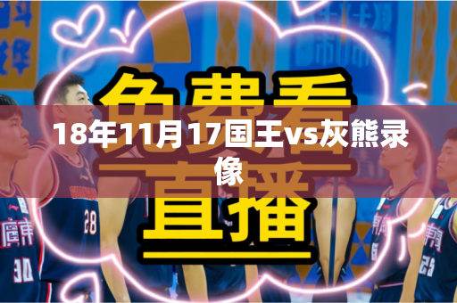 18年11月17国王vs灰熊录像 18年11月17国王vs灰熊录像