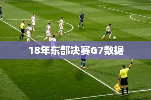 18年东部决赛G7数据 18年东部决赛G7数据