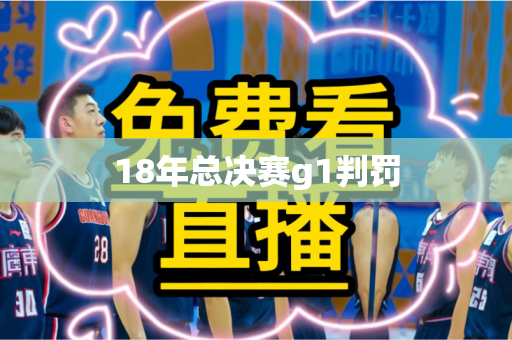 18年总决赛g1判罚