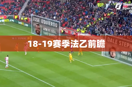 18-19赛季法乙前瞻 18-19赛季法乙前瞻