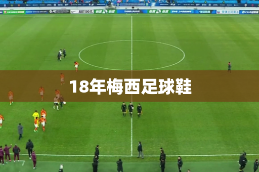 18年梅西足球鞋 18年梅西足球鞋