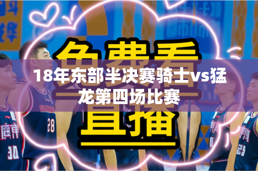 18年东部半决赛骑士vs猛龙第四场比赛 18年东部半决赛骑士vs猛龙第四场比赛