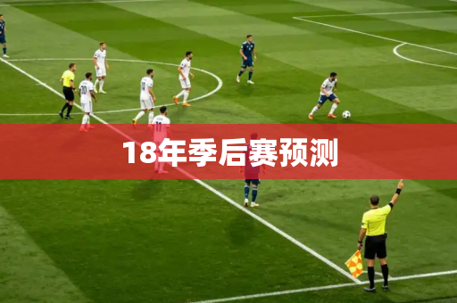18年季后赛预测 18年季后赛预测