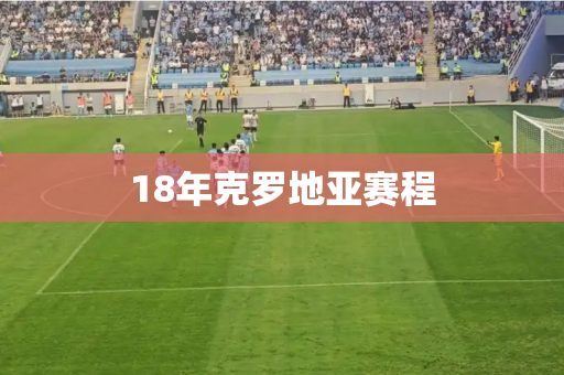 18年克罗地亚赛程