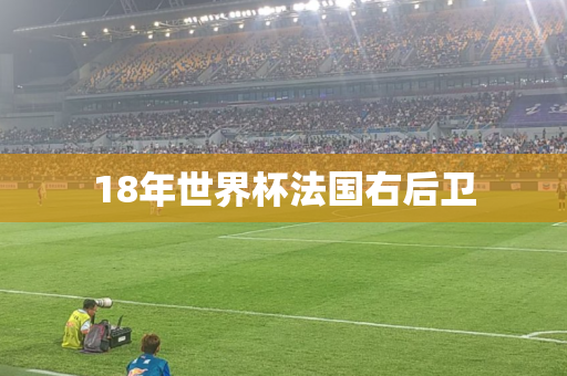 18年世界杯法国右后卫