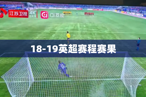 18-19英超赛程赛果 18-19英超赛程赛果