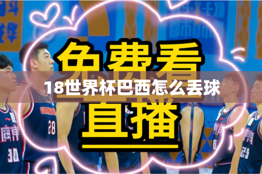 18世界杯巴西怎么丢球