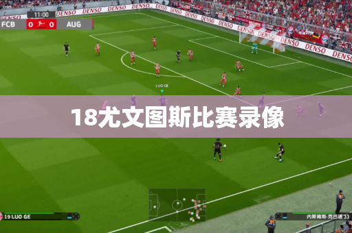 18尤文图斯比赛录像 18尤文图斯比赛录像