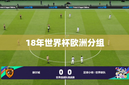 18年世界杯欧洲分组 18年世界杯欧洲分组