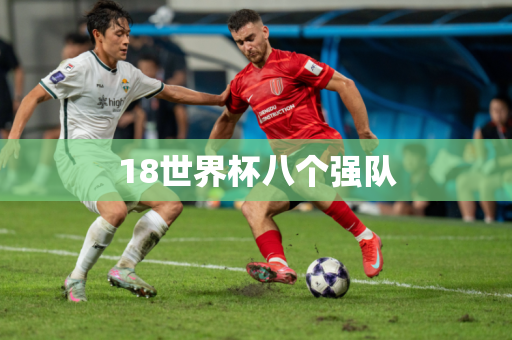 18世界杯八个强队