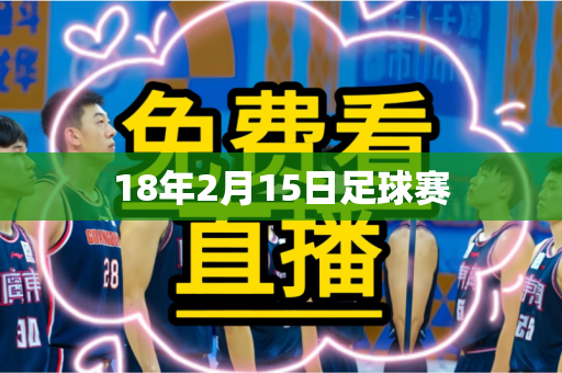 18年2月15日足球赛 18年2月15日足球赛