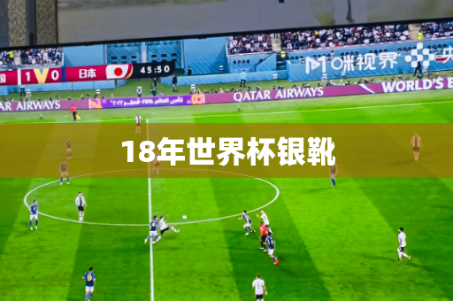 18年世界杯银靴 18年世界杯银靴