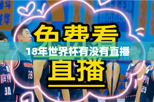 18年世界杯有没有直播 18年世界杯有没有直播