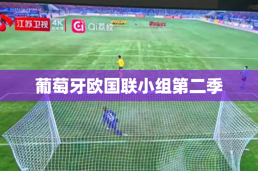 葡萄牙欧国联小组第二季 葡萄牙欧国联小组第二季