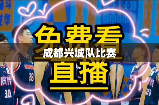 成都兴城队比赛 成都兴城队比赛