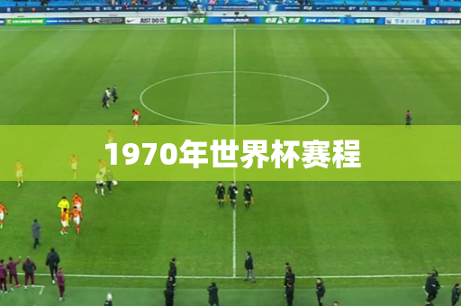 1970年世界杯赛程 1970年世界杯赛程