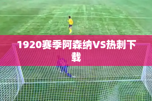 1920赛季阿森纳VS热刺下载 1920赛季阿森纳VS热刺下载