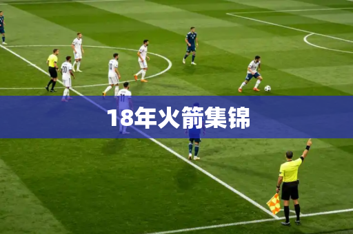 18年火箭集锦 18年火箭集锦