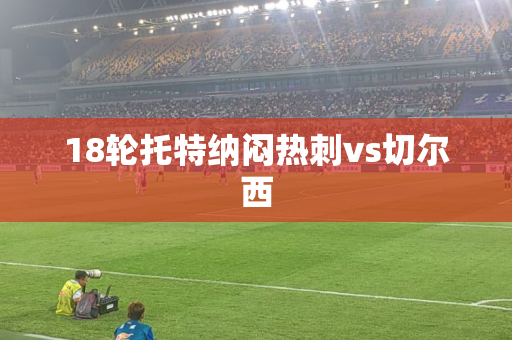 18轮托特纳闷热刺vs切尔西 18轮托特纳闷热刺vs切尔西