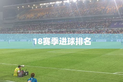 18赛季进球排名 18赛季进球排名