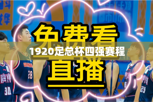 1920足总杯四强赛程 1920足总杯四强赛程