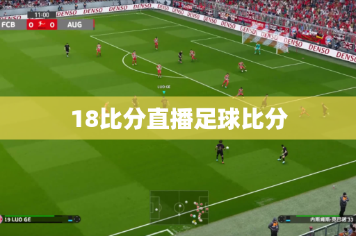 18比分直播足球比分 18比分直播足球比分