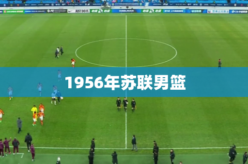 1956年苏联男篮 1956年苏联男篮