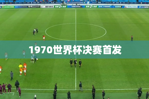 1970世界杯决赛首发