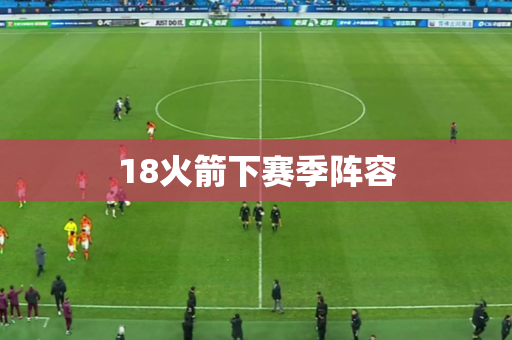 18火箭下赛季阵容 18火箭下赛季阵容