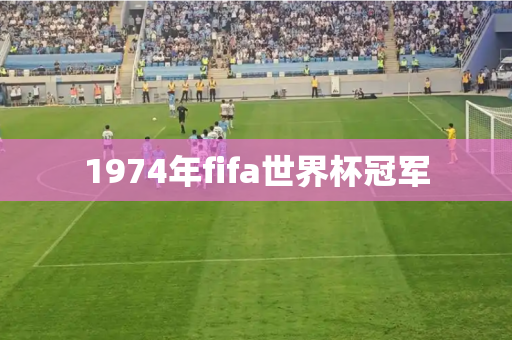 1974年fifa世界杯冠军