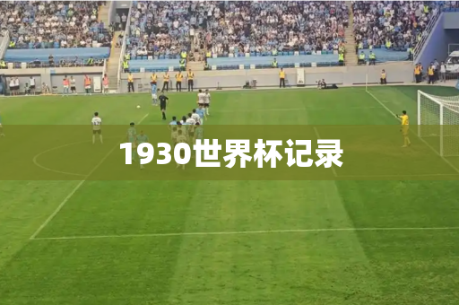 1930世界杯记录 1930世界杯记录