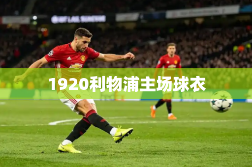 1920利物浦主场球衣 1920利物浦主场球衣