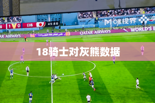 18骑士对灰熊数据 18骑士对灰熊数据