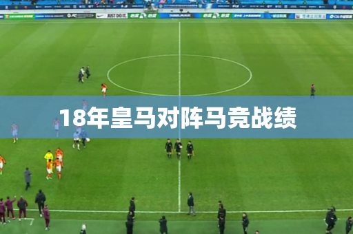 18年皇马对阵马竞战绩