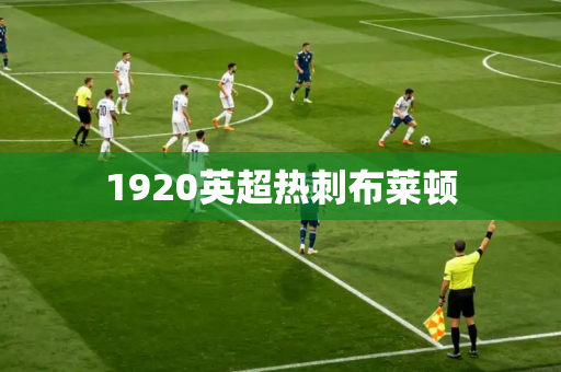1920英超热刺布莱顿 1920英超热刺布莱顿