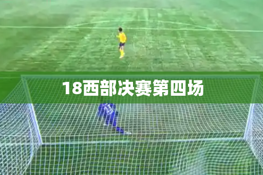 18西部决赛第四场 18西部决赛第四场
