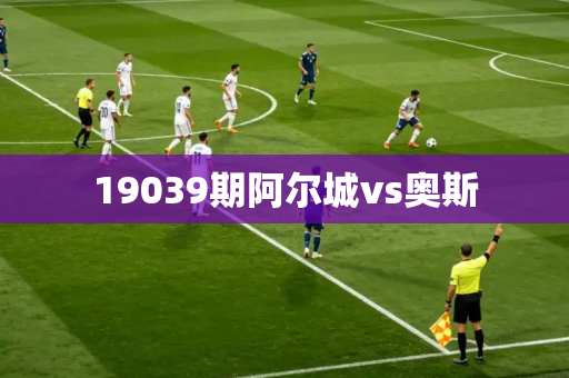19039期阿尔城vs奥斯 19039期阿尔城vs奥斯
