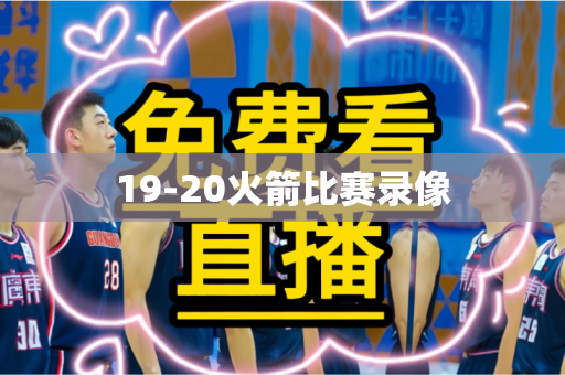19-20火箭比赛录像 19-20火箭比赛录像