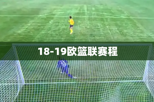 18-19欧篮联赛程 18-19欧篮联赛程