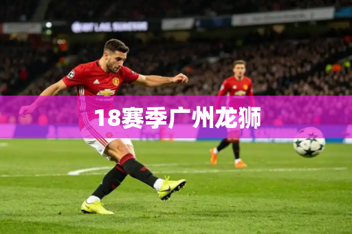 18赛季广州龙狮 18赛季广州龙狮