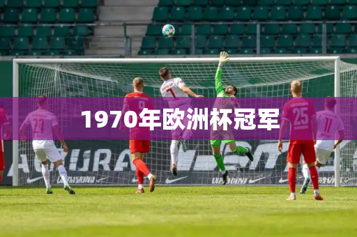 1970年欧洲杯冠军 1970年欧洲杯冠军