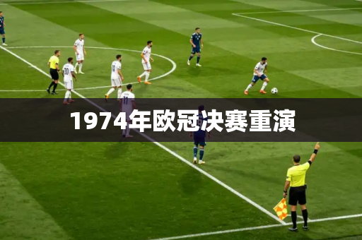1974年欧冠决赛重演 1974年欧冠决赛重演