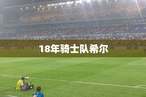 18年骑士队希尔 18年骑士队希尔