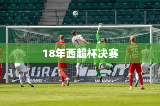 18年西超杯决赛 18年西超杯决赛