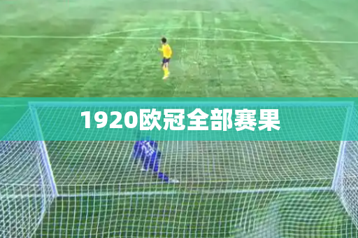 1920欧冠全部赛果 1920欧冠全部赛果