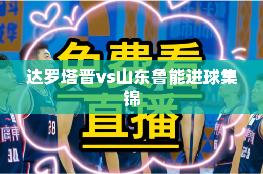 达罗塔晋vs山东鲁能进球集锦