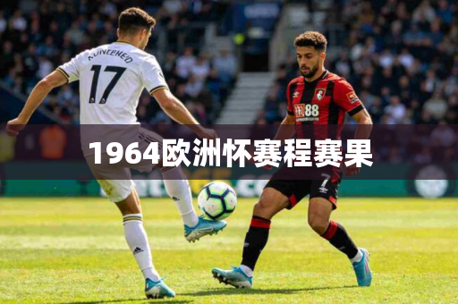 1964欧洲怀赛程赛果 1964欧洲怀赛程赛果