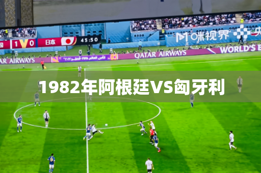 1982年阿根廷VS匈牙利 1982年阿根廷VS匈牙利