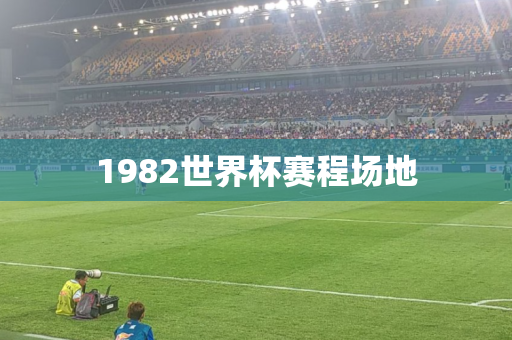 1982世界杯赛程场地 1982世界杯赛程场地